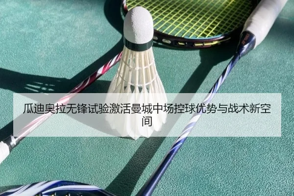 瓜迪奥拉无锋试验激活曼城中场控球优势与战术新空间